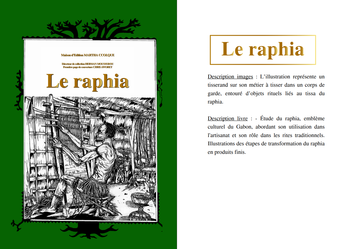 ©"LE RAPHIA " Le raphia, au fil du temps. Chronique d'une plante pluridimensionnelle au Gabon   Collection « Lumière sur le Gabon »  AUTEUR  HERMAN MOUSSODOU Illustration de couverture : CHRIS AWORET Directeur de collection  HERMAN JUNIOR MOUSSODOU  approvisionnement pour le 25/09/25